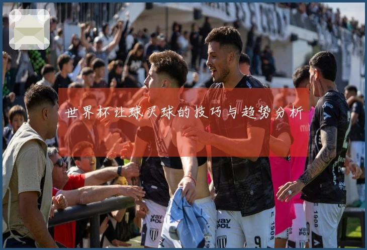 世界杯让球买球的技巧与趋势分析
