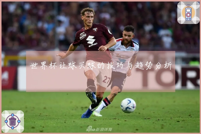 世界杯让球买球的技巧与趋势分析