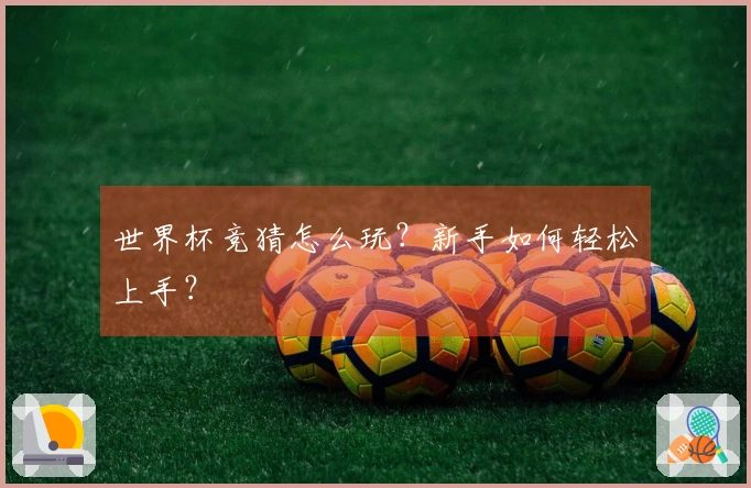 世界杯竞猜怎么玩？新手如何轻松上手？