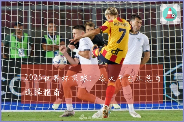 2026世界杯买球：各大平台汇总与选择指南