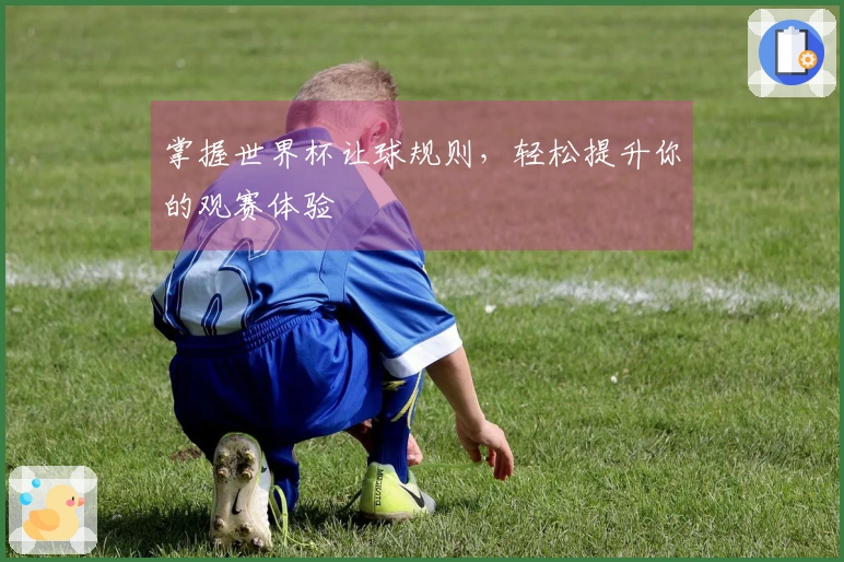 掌握世界杯让球规则，轻松提升你的观赛体验